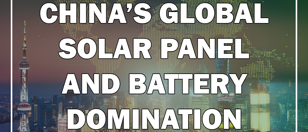 CHINA’S GLOBAL SOLAR PANEL AND BATTERY DOMINATION | Dundar Legal